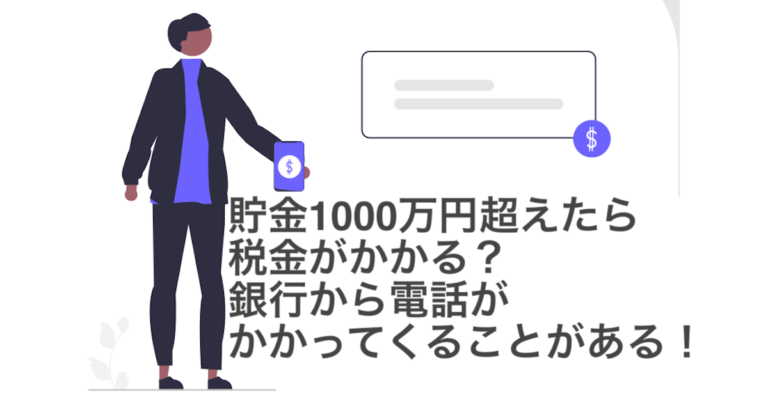 貯金1000万円超えたら税金がかかる？銀行から電話がかかってくることがある！貯金1000万超えたら口座は分散した方がいい？