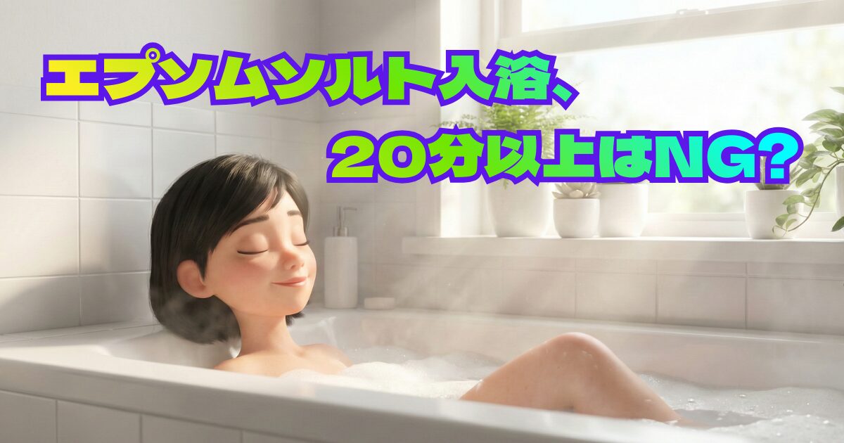 【エプソムソルト入浴】20分以上は危険？効果を最大化する秘訣とルール