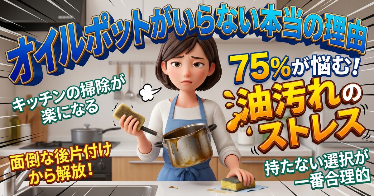 オイルポットがいらない最大の理由とは？家事の負担と見えないコスト